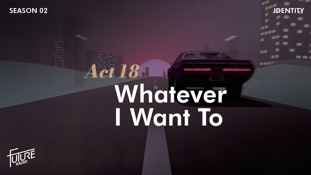 Whatever I Want To - Future Radio (Identity: Season 2, Act 18)