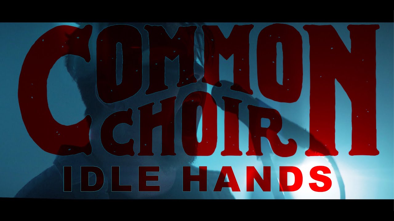 Common Choir - Idle Hands - Official Music Video